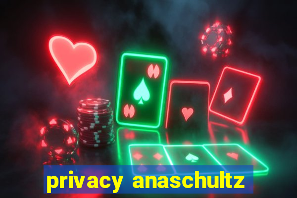 privacy anaschultz